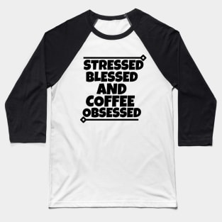 Stressed Blessed and coffee obsessed Baseball T-Shirt